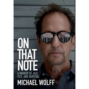 On That Note: A Memoir of Jazz, Tics, and Survival -- Michael Wolff